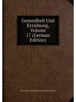 Gesundheit Und Erziehung, Volume 17 (