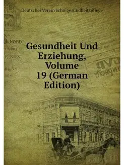 Gesundheit Und Erziehung, Volume 19 (