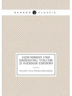 Gesundheit Und Erziehung, Volume 21 (