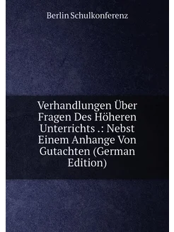 Verhandlungen Über Fragen Des Höheren Unterrichts