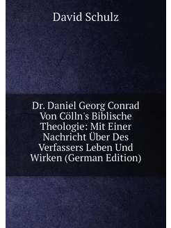 Dr. Daniel Georg Conrad Von Cölln's Biblische Theolo