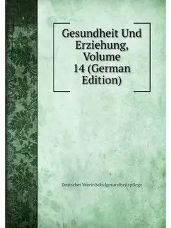 Gesundheit Und Erziehung, Volume 14 (