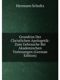 Grundriss Der Christlichen Apologetik Zum Gebrauche