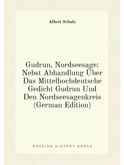 Gudrun, Nordseesage Nebst Abhandlung Über Das Mitte