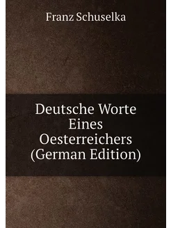 Deutsche Worte Eines Oesterreichers (German Edition)