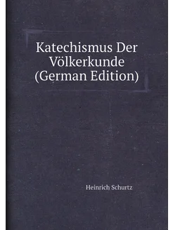 Katechismus Der Völkerkunde (German Edition)