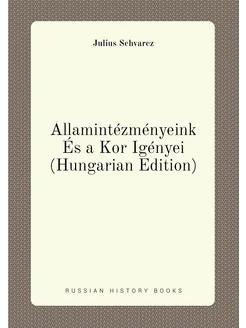 Államintézményeink És a Kor Igényei (Hungarian Edition)