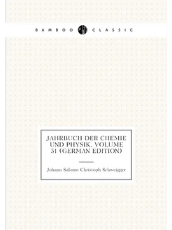 Jahrbuch Der Chemie Und Physik, Volume 51 (German Ed