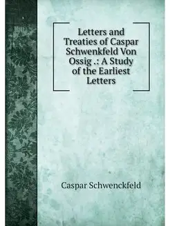 Letters and Treaties of Caspar Schwen