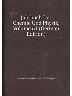 Jahrbuch Der Chemie Und Physik, Volume 61 (German Ed