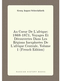 Au Coeur De L'afrique 1868-1871, Voyages Et Découve