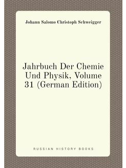 Jahrbuch Der Chemie Und Physik, Volume 31 (German Ed