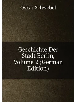 Geschichte Der Stadt Berlin, Volume 2 (German Edition)