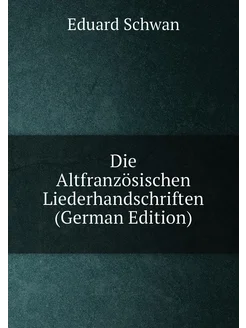 Die Altfranzösischen Liederhandschriften (German Edi