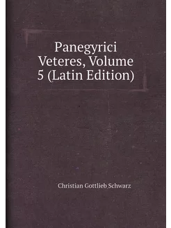 Panegyrici Veteres, Volume 5 (Latin Edition)