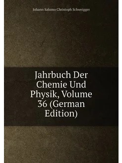 Jahrbuch Der Chemie Und Physik, Volume 36 (German Ed