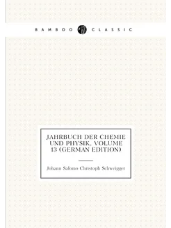 Jahrbuch Der Chemie Und Physik, Volume 13 (German Ed