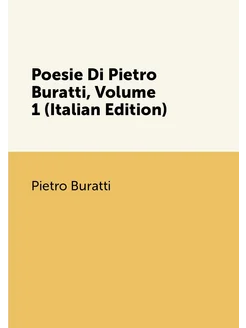 Poesie Di Pietro Buratti, Volume 1 (Italian Edition)