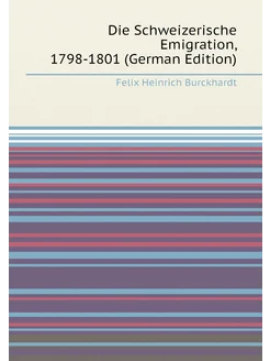 Die Schweizerische Emigration, 1798-1801 (German Edi