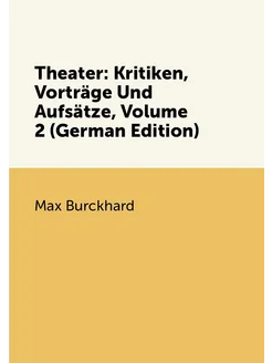 Theater Kritiken, Vorträge Und Aufsätze, Volume 2 (