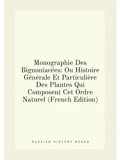 Monographie Des Bignoniacées Ou Histoire Générale E