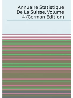 Annuaire Statistique De La Suisse, Volume 4 (German