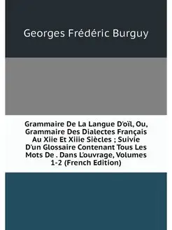 Grammaire De La Langue D'oil, Ou, Gra