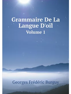 Grammaire De La Langue D'oïl Ou, Gra