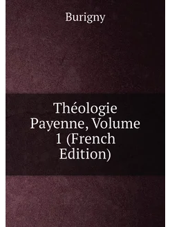 Théologie Payenne, Volume 1 (French Edition)