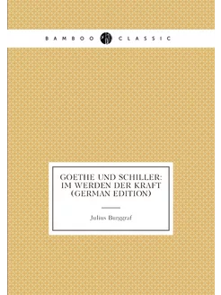 Goethe Und Schiller Im Werden Der Kraft (German Edi