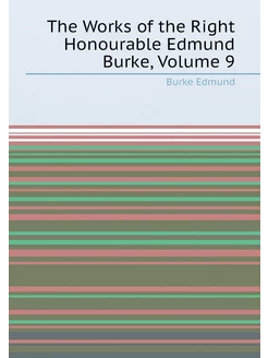 The Works of the Right Honourable Edmund Burke, Volu