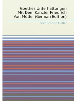 Goethes Unterhaltungen Mit Dem Kanzler Friedrich Von