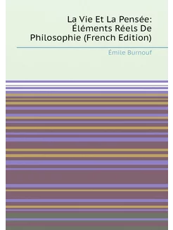 La Vie Et La Pensée Éléments Réels De Philosophie (