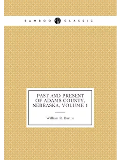 Past and Present of Adams County, Nebraska, Volume 1