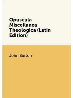 Opuscula Miscellanea Theologica (Latin Edition)