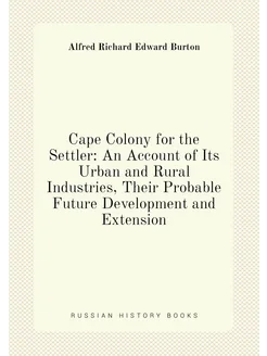 Cape Colony for the Settler An Account of Its Urban