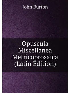 Opuscula Miscellanea Metricoprosaica (Latin Edition)