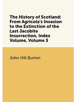 The History of Scotland From Agricola's Invasion to