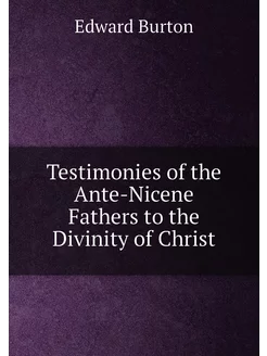 Testimonies of the Ante-Nicene Fathers to the Divini