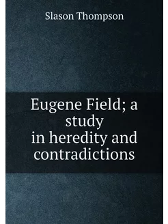 Eugene Field a study in heredity and contradictions