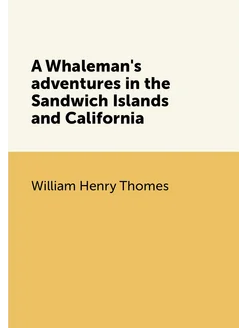 A Whaleman's adventures in the Sandwich Islands and