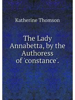 The Lady Annabetta, by the Authoress