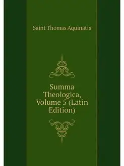 Summa Theologica, Volume 5 (Latin Edi