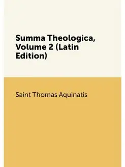 Summa Theologica, Volume 2 (Latin Edi