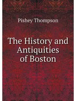 The History and Antiquities of Boston