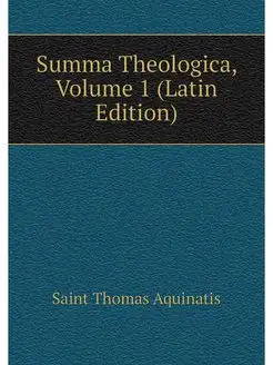 Summa Theologica, Volume 1 (Latin Edi