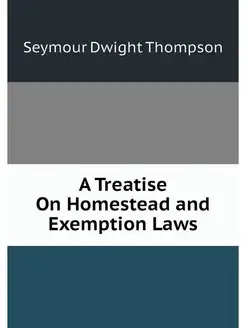 A Treatise On Homestead and Exemption