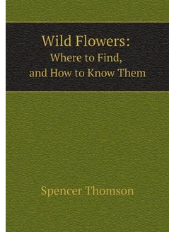 Wild Flowers Where to Find, and How