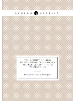 The History of Long Island From Its Discovery and S