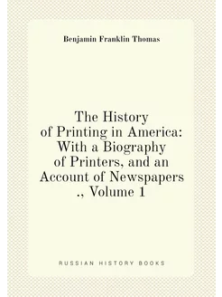 The History of Printing in America With a Biography